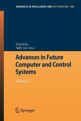 Advances in Future Computer and Control Systems: Volume 2 - Jin, David (Editor), and Lin, Sally (Editor)