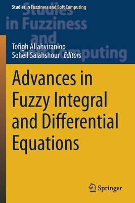 Advances in Fuzzy Integral and Differential Equations - Allahviranloo, Tofigh (Editor), and Salahshour, Soheil (Editor)