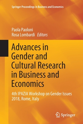 Advances in Gender and Cultural Research in Business and Economics: 4th Ipazia Workshop on Gender Issues 2018, Rome, Italy - Paoloni, Paola (Editor), and Lombardi, Rosa (Editor)