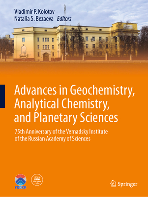 Advances in Geochemistry, Analytical Chemistry, and Planetary Sciences: 75th Anniversary of the Vernadsky Institute of the Russian Academy of Sciences - Kolotov, Vladimir P. (Editor), and Bezaeva, Natalia S. (Editor)