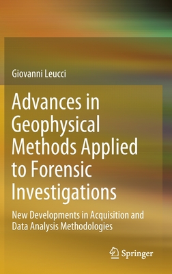 Advances in Geophysical Methods Applied to Forensic Investigations: New Developments in Acquisition and Data Analysis Methodologies - Leucci, Giovanni