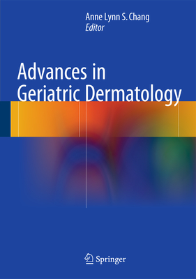 Advances in Geriatric Dermatology - Chang, Anne Lynn S (Editor)