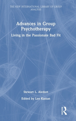 Advances in Group Psychotherapy: Living in the Passionate Bad Fit - Aledort, Stewart L, and Kassan, Lee (Editor)