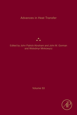 Advances in Heat Transfer: Volume 53 - Sparrow, Ephraim M (Editor), and Abraham, John Patrick (Editor), and Gorman, John M (Editor)
