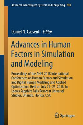 Advances in Human Factors in Simulation and Modeling: Proceedings of the Ahfe 2018 International Conferences on Human Factors and Simulation and Digital Human Modeling and Applied Optimization, Held on July 21-25, 2018, in Loews Sapphire Falls Resort... - Cassenti, Daniel N (Editor)