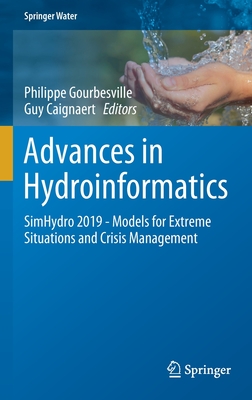 Advances in Hydroinformatics: Simhydro 2019 - Models for Extreme Situations and Crisis Management - Gourbesville, Philippe (Editor), and Caignaert, Guy (Editor)