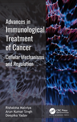 Advances in Immunological Treatment of Cancer: Cellular Mechanism and Regulations - Malviya, Rishabha (Editor), and Singh, Arun Kumar (Editor), and Yadav, Deepika (Editor)