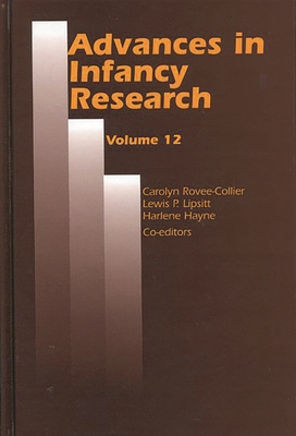 Advances in Infancy Research: Volume 12 - Rovee-Collier, Carolyn, Dr. (Editor), and Lipsitt, Lewis (Editor), and Hayne, Harlene, Dr. (Editor)