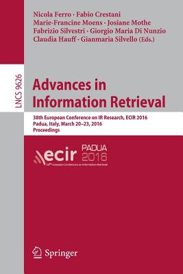 Advances in Information Retrieval: 38th European Conference on IR Research, Ecir 2016, Padua, Italy, March 20-23, 2016. Proceedings - Ferro, Nicola (Editor), and Crestani, Fabio (Editor), and Moens, Marie-Francine (Editor)