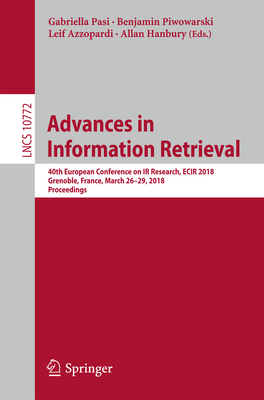 Advances in Information Retrieval: 40th European Conference on IR Research, Ecir 2018, Grenoble, France, March 26-29, 2018, Proceedings - Pasi, Gabriella (Editor), and Piwowarski, Benjamin (Editor), and Azzopardi, Leif (Editor)