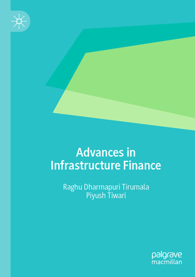 Advances in Infrastructure Finance - Tirumala, Raghu Dharmapuri, and Tiwari, Piyush