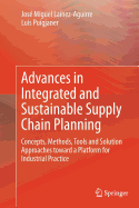 Advances in Integrated and Sustainable Supply Chain Planning: Concepts, Methods, Tools and Solution Approaches Toward a Platform for Industrial Practice