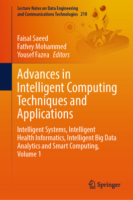 Advances in Intelligent Computing Techniques and Applications: Intelligent Systems, Intelligent Health Informatics, Intelligent Big Data Analytics and Smart Computing, Volume 1 - Saeed, Faisal (Editor), and Mohammed, Fathey (Editor), and Fazea, Yousef (Editor)