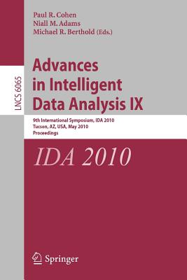 Advances in Intelligent Data Analysis IX: 9th International Symposium, Ida 2010, Tucson, Az, Usa, May 19-21, 2010, Proceedings - Cohen, Paul R (Editor), and Adams, Niall M (Editor), and Berthold, Michael R (Editor)