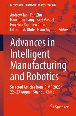 Advances in Intelligent Manufacturing and Robotics: Selected Articles from ICIMR 2023; 22-23 August, Suzhou, China - Tan, Andrew (Editor), and Zhu, Fan (Editor), and Jiang, Haochuan (Editor)
