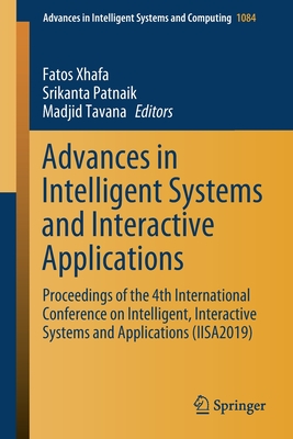 Advances in Intelligent Systems and Interactive Applications: Proceedings of the 4th International Conference on Intelligent, Interactive Systems and Applications (Iisa2019) - Xhafa, Fatos (Editor), and Patnaik, Srikanta (Editor), and Tavana, Madjid (Editor)