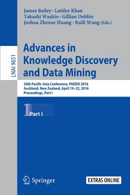 Advances in Knowledge Discovery and Data Mining: 20th Pacific-Asia Conference, Pakdd 2016, Auckland, New Zealand, April 19-22, 2016, Proceedings, Part I - Bailey, James, Dr., Od, PhD (Editor), and Khan, Latifur (Editor), and Washio, Takashi (Editor)