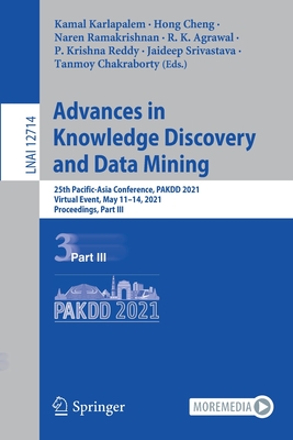 Advances in Knowledge Discovery and Data Mining: 25th Pacific-Asia Conference, Pakdd 2021, Virtual Event, May 11-14, 2021, Proceedings, Part III - Karlapalem, Kamal (Editor), and Cheng, Hong (Editor), and Ramakrishnan, Naren (Editor)