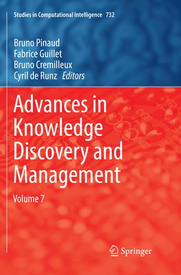 Advances in Knowledge Discovery and Management: Volume 7 - Pinaud, Bruno (Editor), and Guillet, Fabrice (Editor), and Cremilleux, Bruno (Editor)
