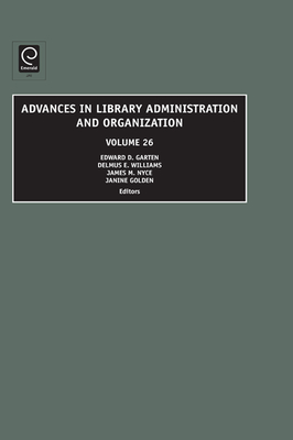 Advances in Library Administration and Organization - Garten, Edward D (Editor), and Williams, Delmus E (Editor), and Nyce, James M (Editor)