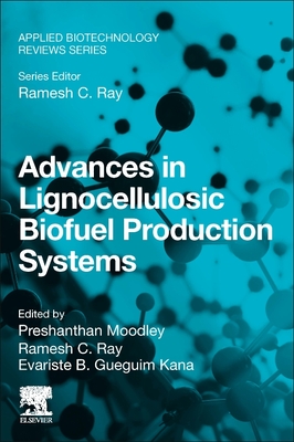 Advances in Lignocellulosic Biofuel Production Systems - Moodley, Preshanthan (Editor), and Ray, Ramesh C (Editor), and Gueguim Kana, Evariste B (Editor)