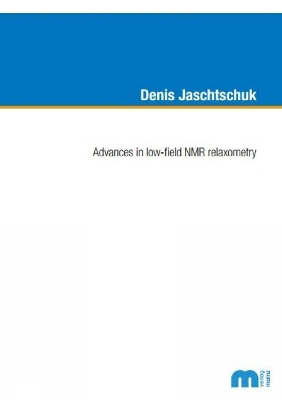 Advances in low-field NMR relaxometry - Jaschtschuk, Denis, Dr., Ph.D.