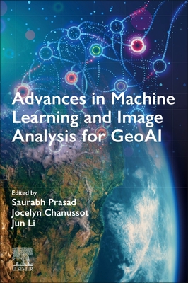Advances in Machine Learning and Image Analysis for Geoai - Prasad, Saurabh (Editor), and Chanussot, Jocelyn (Editor), and Li, Jun (Editor)