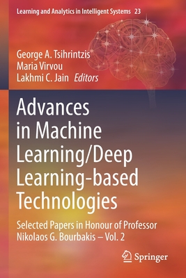 Advances in Machine Learning/Deep Learning-based Technologies: Selected Papers in Honour of Professor Nikolaos G. Bourbakis - Vol. 2 - Tsihrintzis, George A. (Editor), and Virvou, Maria (Editor), and Jain, Lakhmi C. (Editor)