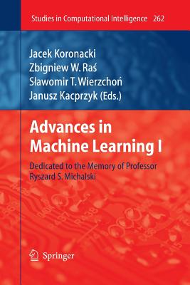 Advances in Machine Learning I: Dedicated to the Memory of Professor Ryszard S. Michalski - Koronacki, Jacek (Editor), and Ras, Zbigniew W (Editor), and Wierzchon, Slawomir T (Editor)