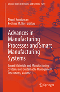 Advances in Manufacturing Processes and Smart Manufacturing Systems: Smart Materials and Manufacturing Systems and Sustainable Management Operations, Volume 1