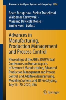 Advances in Manufacturing, Production Management and Process Control: Proceedings of the Ahfe 2020 Virtual Conferences on Human Aspects of Advanced Manufacturing, Advanced Production Management and Process Control, and Additive Manufacturing, Modeling... - Mrugalska, Beata (Editor), and Trzcielinski, Stefan (Editor), and Karwowski, Waldemar (Editor)