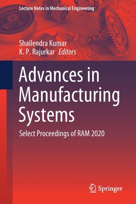 Advances in Manufacturing Systems: Select Proceedings of RAM 2020 - Kumar, Shailendra (Editor), and Rajurkar, K P (Editor)