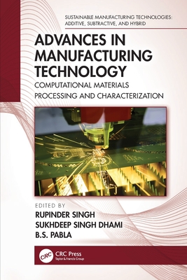 Advances in Manufacturing Technology: Computational Materials Processing and Characterization - Singh, Rupinder (Editor), and Dhami, Sukhdeep Singh (Editor), and Pabla, B S (Editor)