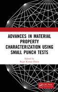 Advances in Material Property Characterization Using Small Punch Tests