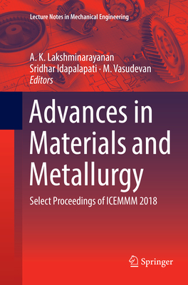 Advances in Materials and Metallurgy: Select Proceedings of Icemmm 2018 - Lakshminarayanan, A K (Editor), and Idapalapati, Sridhar (Editor), and Vasudevan, M (Editor)