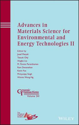 Advances in Materials Science for Environmental and Energy Technologies II - Matyas, Josef (Editor), and Ohji, Tatsuki (Editor), and Liu, Xingbo (Editor)