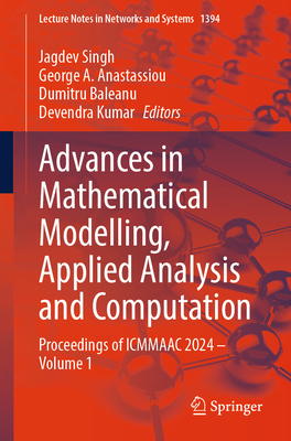 Advances in Mathematical Modelling, Applied Analysis and Computation: Proceedings of ICMMAAC 2024 - Volume 1 - Singh, Jagdev (Editor), and Anastassiou, George A. (Editor), and Baleanu, Dumitru (Editor)