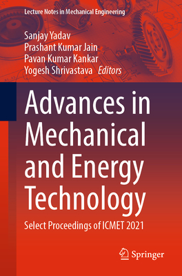 Advances in Mechanical and Energy Technology: Select Proceedings of ICMET 2021 - Yadav, Sanjay (Editor), and Jain, Prashant Kumar (Editor), and Kankar, Pavan Kumar (Editor)