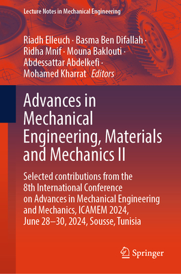 Advances in Mechanical Engineering, Materials and Mechanics II: Selected contributions from the 8th International Conference on Advances in Mechanical Engineering and Mechanics, ICAMEM 2024, June 28-30, 2024, Sousse, Tunisia - Elleuch, Riadh (Editor), and Ben Difallah, Basma (Editor), and Mnif, Ridha (Editor)