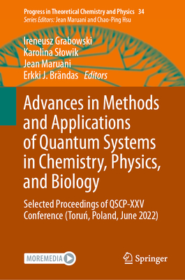 Advances in Methods and Applications of Quantum Systems in Chemistry, Physics, and Biology: Selected Proceedings of QSCP-XXV Conference (Torun, Poland, June 2022) - Grabowski, Ireneusz (Editor), and Slowik, Karolina (Editor), and Maruani, Jean (Editor)