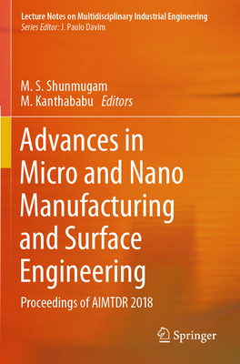 Advances in Micro and Nano Manufacturing and Surface Engineering: Proceedings of Aimtdr 2018 - Shunmugam, M S (Editor), and Kanthababu, M (Editor)