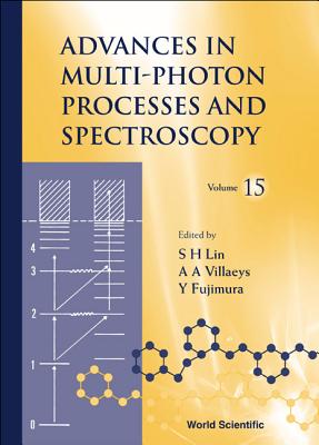 Advances in Multi-Photon Processes and Spectroscopy, Volume 15 - Lin, Sheng-Hsien (Editor), and Villaeys, Albert A (Editor), and Fujimura, Yuichi (Editor)