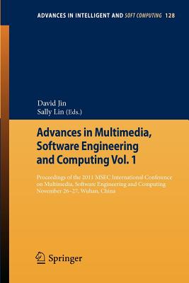 Advances in Multimedia, Software Engineering and Computing Vol.1: Proceedings of the 2011 MESC International Conference on Multimedia, Software Engineering and Computing, November 26-27, Wuhan, China - Jin, David (Editor), and Lin, Sally (Editor)