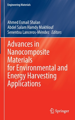 Advances in Nanocomposite Materials for Environmental and Energy Harvesting Applications - Shalan, Ahmed Esmail (Editor), and Hamdy Makhlouf, Abdel Salam (Editor), and Lanceros-Mndez, Senentxu (Editor)