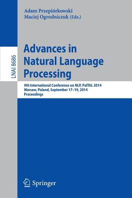 Advances in Natural Language Processing: 9th International Conference on Nlp, Poltal 2014, Warsaw, Poland, September 17-19, 2014. Proceedings - Przepirkowski, Adam (Editor), and Ogrodniczuk, Maciej (Editor)