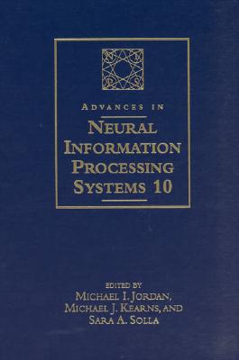 Advances in Neural Information Processing Systems 10: Proceedings of the 1997 Conference - Jordan, Michael I (Editor), and Kearns, Michael J (Editor), and Solla, Sara A (Editor)