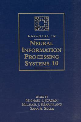 Advances in Neural Information Processing Systems 10: Proceedings of the 1997 Conference - Jordan, Michael I (Editor), and Kearns, Michael J (Editor), and Solla, Sara A (Editor)