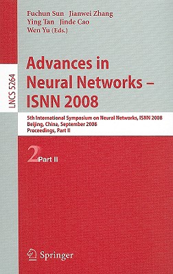 Advances in Neural Networks - ISNN 2008: 5th International Composium on Neural Networks, ISNN 2008, Beijing, China, September 24-28, 2008, Proceedings, Part II - Sun, Fuchun (Editor), and Zhang, Jianwei (Editor), and Cao, Jinde (Editor)