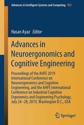 Advances in Neuroergonomics and Cognitive Engineering: Proceedings of the Ahfe 2019 International Conference on Neuroergonomics and Cognitive Engineering, and the Ahfe International Conference on Industrial Cognitive Ergonomics and Engineering... - Ayaz, Hasan (Editor)