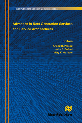 Advances in Next Generation Services and Service Architectures - Prasad, Anand R (Editor), and Buford, John F (Editor), and Gurbani, Vijay K (Editor)